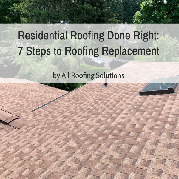 Residential Roofing Done Right: 7 Steps to Roofing Replacement
