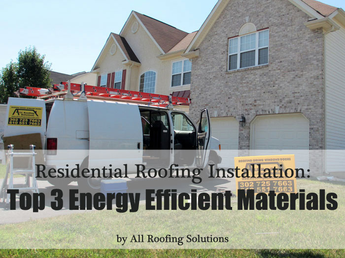 Residential Roofing installation: Top 3 Energy Efficient Materials