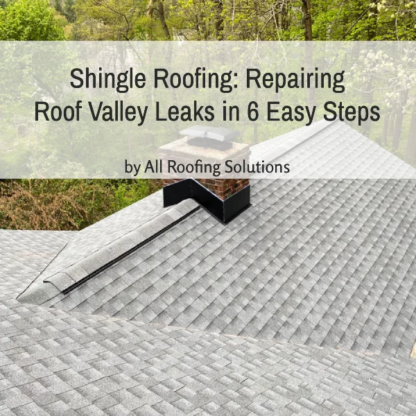 Shingle Roofing: Repairing Roof Valley Leaks in 6 Easy Steps