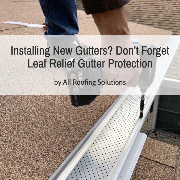 Installing New Gutters? Don’t Forget Leaf Relief Gutter Protection