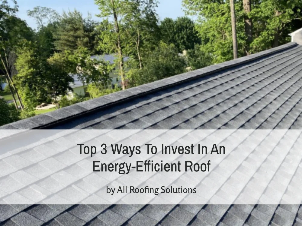 Top 3 Ways To Invest In An Energy-Efficient Roof