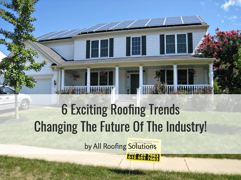 6 Exciting Roofing Trends Changing The Future of the Industry!