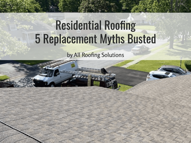 Residential Roofing:  5 Replacement Myths Busted