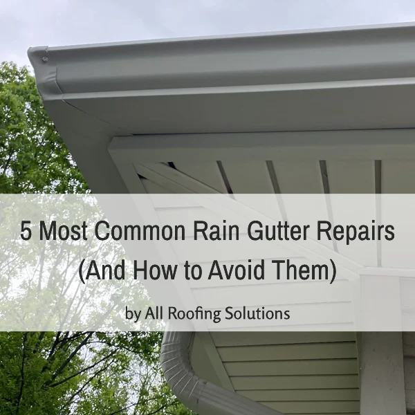 5 Most Common Rain Gutter Repairs (And How to Avoid Them)