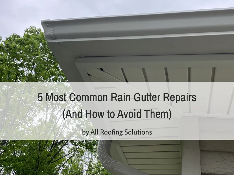 5 Most Common Rain Gutter Repairs (And How to Avoid Them)